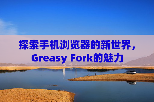 探索手机浏览器的新世界，Greasy Fork的魅力